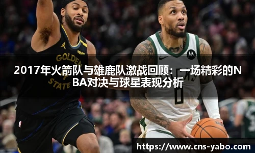 2017年火箭队与雄鹿队激战回顾：一场精彩的NBA对决与球星表现分析